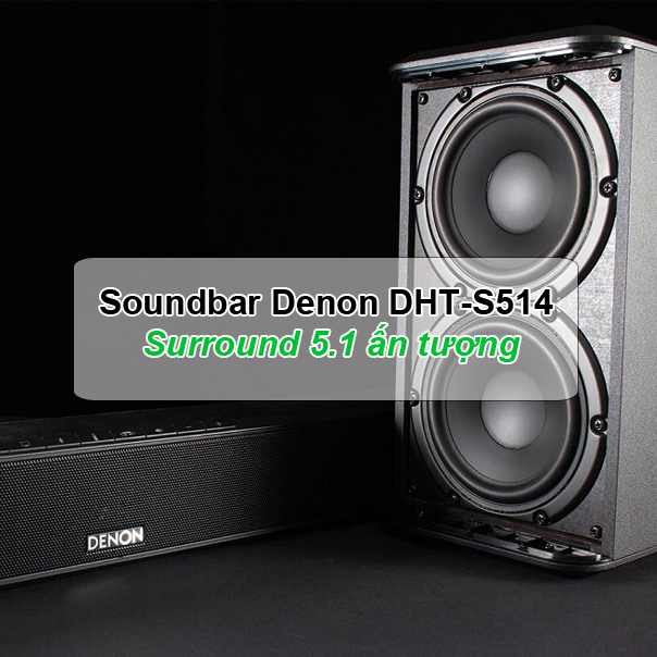 Soundbar Denon DHT-S514 - Surround 5.1 đầy ấn tượng
