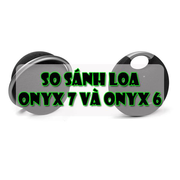 So sánh loa Harman Kardon Onyx 7 với Onyx 6