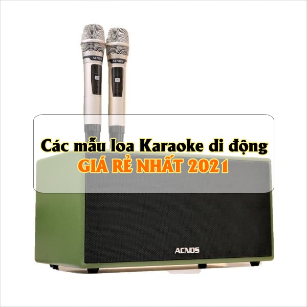 Các mẫu loa hát karaoke di động giá rẻ 2021