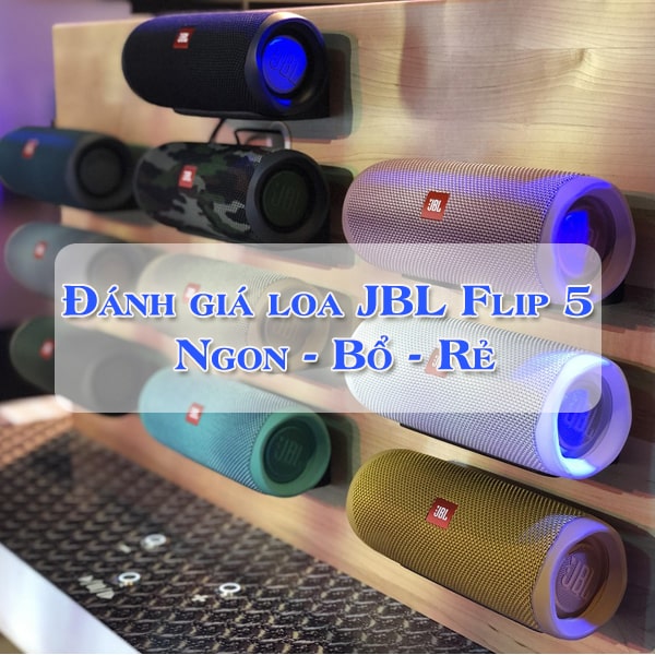 Đánh giá loa JBL Flip 5: Ngon - Bổ - Rẻ
