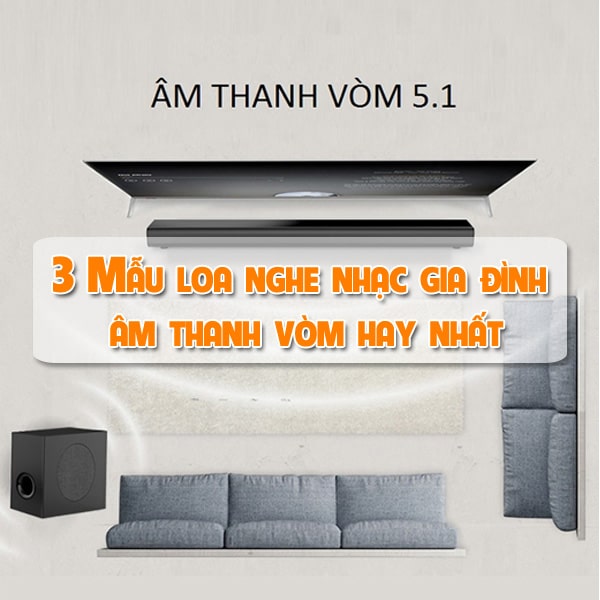 3 Mẫu loa nghe nhạc gia đình âm thanh vòm hay nhất