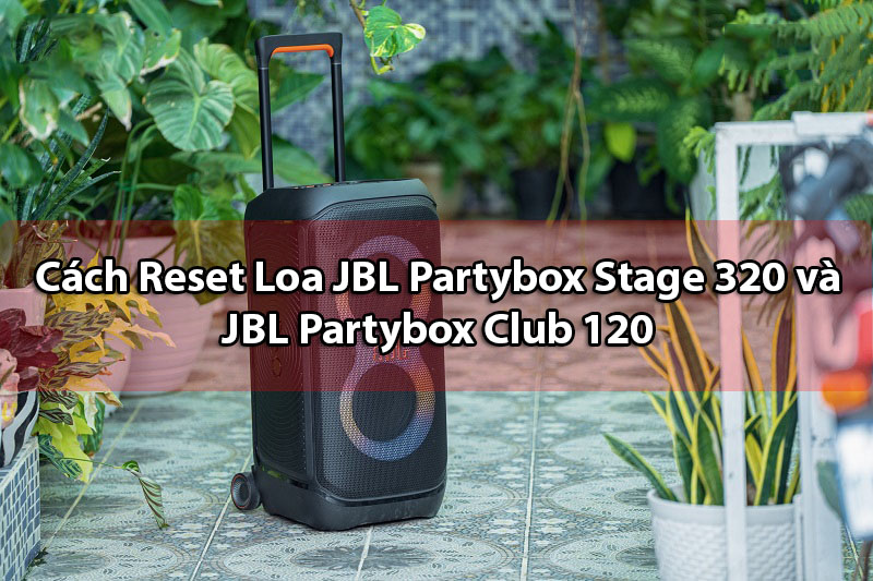 Hướng dẫn cách reset loa JBL partybox stage 320, JBL Partybox Club 120