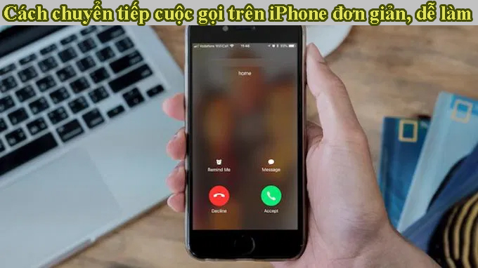 Cách chuyển tiếp cuộc gọi trên iPhone đơn giản, dễ làm