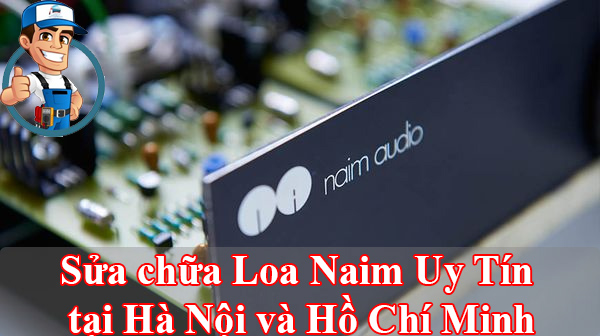 Sửa chữa Loa Naim Uy Tín tại Hà Nội và Hồ Chí Minh
