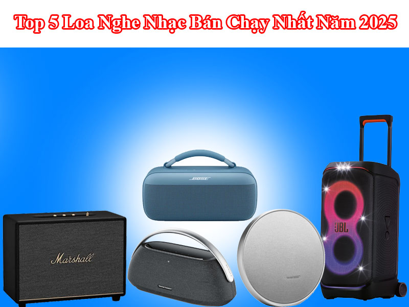 Top 5 Loa Nghe Nhạc Bán Chạy Nhất Năm 2025