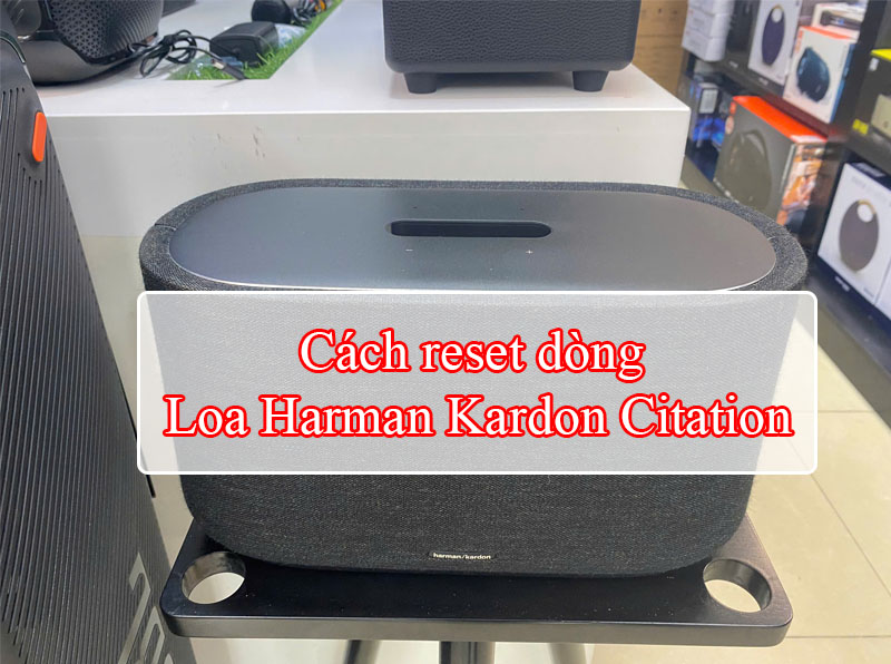 Cách Reset Loa Harman Kardon Citation Chỉ Với 2 Bước